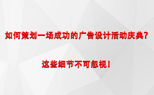 如何策划一场成功的泽库广告设计泽库活动庆典？这些细节不可忽视！