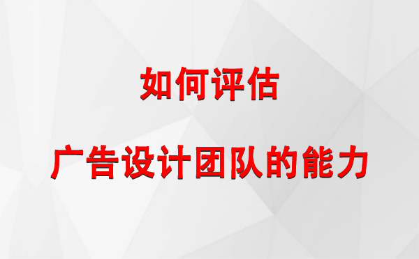 如何评估泽库广告设计团队的能力